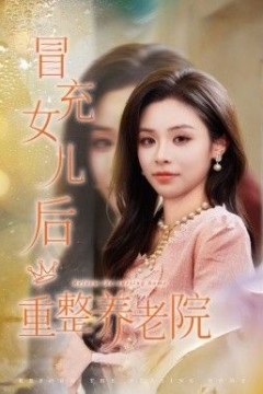 冒充女儿后重整养老院，养老院风云假女儿是真大佬